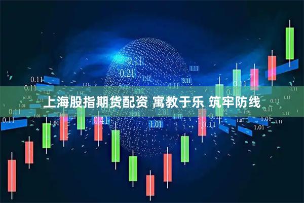 上海股指期货配资 寓教于乐 筑牢防线